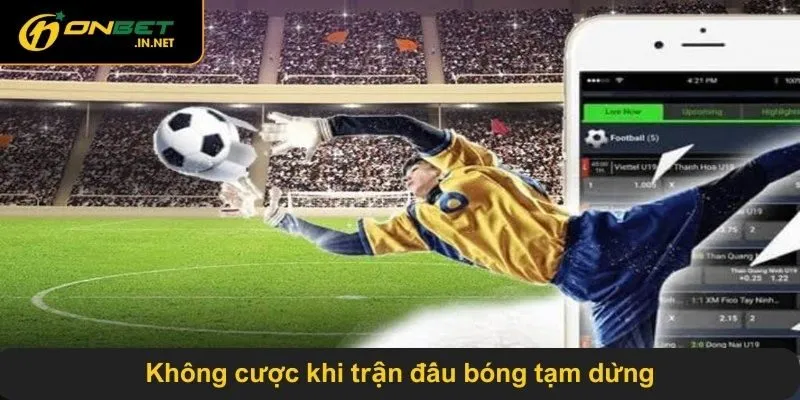 Không cược khi trận đấu bóng tạm dừng