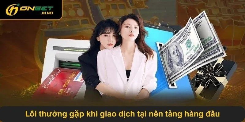 Lỗi thường gặp khi giao dịch tại nền tảng hàng đầu